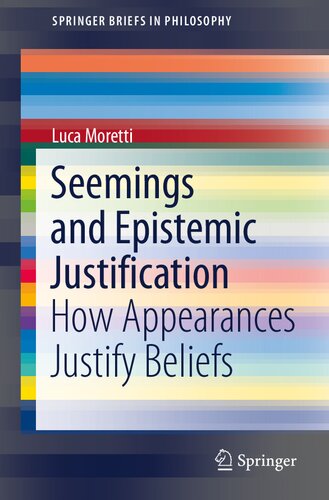 Seemings and Epistemic Justification: How Appearances Justify Beliefs (SpringerBriefs in Philosophy)