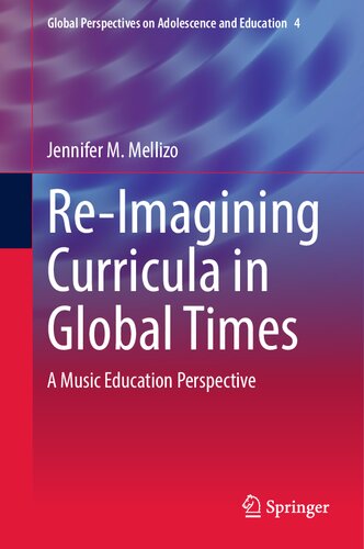 Re-Imagining Curricula in Global Times: A Music Education Perspective (Global Perspectives on Adolescence and Education, 4)