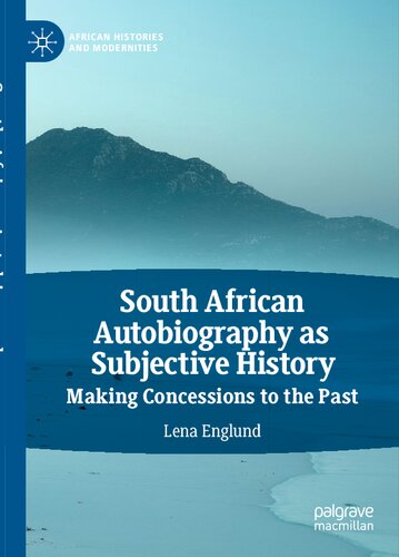 South African Autobiography as Subjective History: Making Concessions to the Past (African Histories and Modernities)