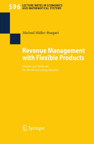 Revenue Management with Flexible Products: Models and Methods for the Broadcasting Industry (Lecture Notes in Economics and Mathematical Systems, 596)