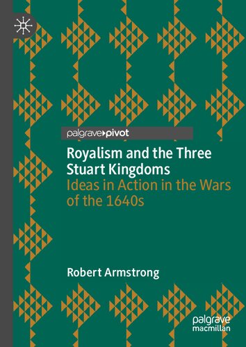 Royalism and the Three Stuart Kingdoms: Ideas in Action in the Wars of the 1640s