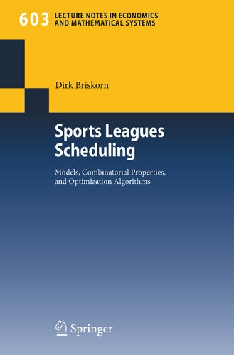 Sports Leagues Scheduling: Models, Combinatorial Properties, and Optimization Algorithms (Lecture Notes in Economics and Mathematical Systems, 603)