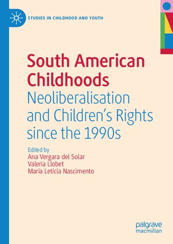 South American Childhoods: Neoliberalisation and Children’s Rights since the 1990s (Studies in Childhood and Youth)