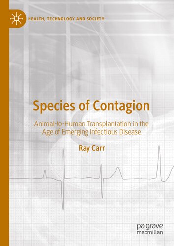 Species of Contagion: Animal-to-Human Transplantation in the Age of Emerging Infectious Disease (Health, Technology and Society)
