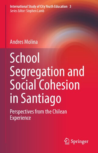 School Segregation and Social Cohesion in Santiago: Perspectives from the Chilean Experience (International Study of City Youth Education, 3)
