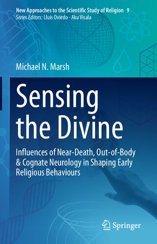 Sensing the Divine: Influences of Near-Death, Out-of-Body & Cognate Neurology in Shaping Early Religious Behaviours (New Approaches to the Scientific Study of Religion, 9)