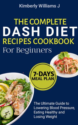 The Complete DASH Diet Recipes Cookbook for Beginners: The Ultimate Guide to Lowering Blood Pressure, Eating Healthy and Losing Weight.