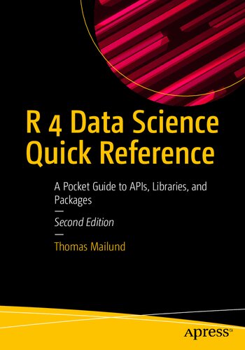 R 4 Data Science Quick Reference: A Pocket Guide to APIs, Libraries, and Packages