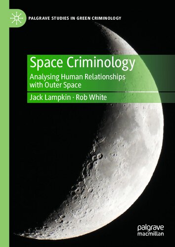 Space Criminology: Analysing Human Relationships with Outer Space (Palgrave Studies in Green Criminology)