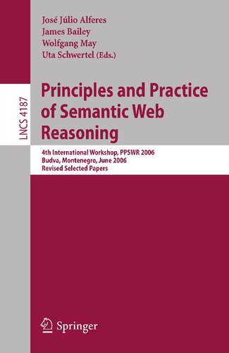 Principles and Practice of Semantic Web Reasoning: 4th International Workshop, PPSWR 2006, Budva, Montenegro, June 10-11, 2006, Revised Selected Papers (Lecture Notes in Computer Science, 4187)