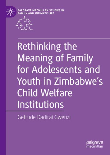 Rethinking the Meaning of Family for Adolescents and Youth in Zimbabwe’s Child Welfare Institutions (Palgrave Macmillan Studies in Family and Intimate Life)