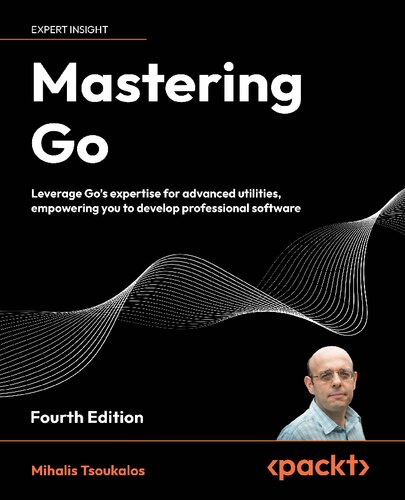Mastering Go: Leverage Go's expertise for advanced utilities, empowering you to develop professional software, 4th Edition