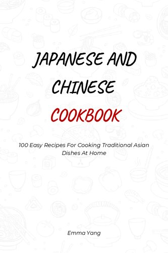 Japanese And Chinese Cookbook: 100 Easy Recipes For Cooking Traditional Asian Dishes At Home