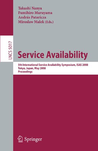 Service Availability: 5th International Service Availability Symposium, ISAS 2008 Tokyo, Japan, May 19-21, 2008 Proceedings (Lecture Notes in Computer Science, 5017)