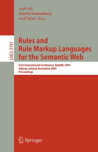 Rules and Rule Markup Languages for the Semantic Web: First International Conference, RuleML 2005, Galway, Ireland, November 10-12, 2005, Proceedings (Lecture Notes in Computer Science, 3791)