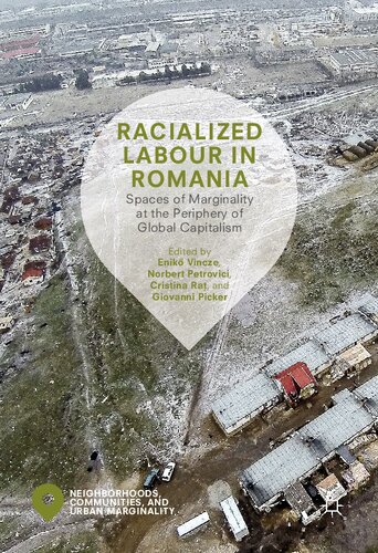 Racialized Labour in Romania: Spaces of Marginality at the Periphery of Global Capitalism (Neighborhoods, Communities, and Urban Marginality)