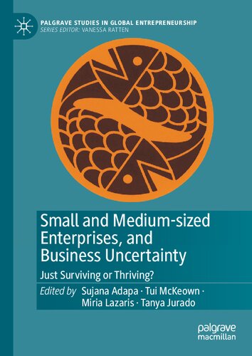 Small and Medium-sized Enterprises, and Business Uncertainty: Just Surviving or Thriving? (Palgrave Studies in Global Entrepreneurship)