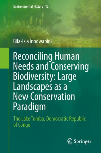 Reconciling Human Needs and Conserving Biodiversity: Large Landscapes as a New Conservation Paradigm: The Lake Tumba, Democratic Republic of Congo (Environmental History, 12)