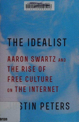The Idealist: Aaron Swartz and the Rise of Free Culture on the Internet