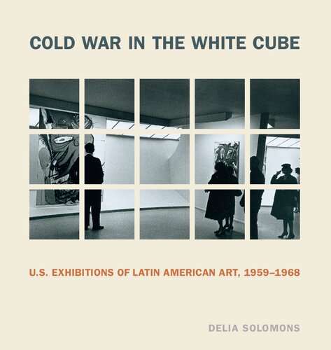 Cold War in the White Cube: U.S. Exhibitions of Latin American Art, 1959–1968 (Refiguring Modernism)
