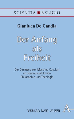 Der Anfang als Freiheit: der Denkweg von Massimo Cacciari im Spannungsfeld von Philosophie und Theologie