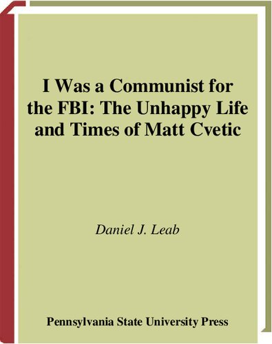 I was a Communist for the F.B.I.: The Unhappy Life and Times of Matt Cvetic