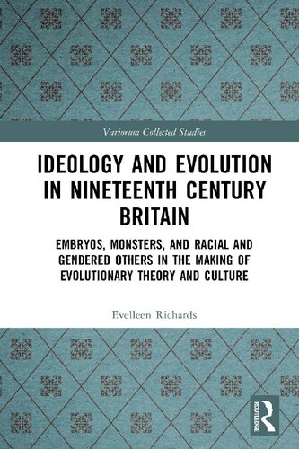 Ideology and Evolution in Nineteenth Century Britain: Embryos, Monsters, and Racial and Gendered Others in the Making of Evolutionary Theory and Culture (Variorum Collected Studies)