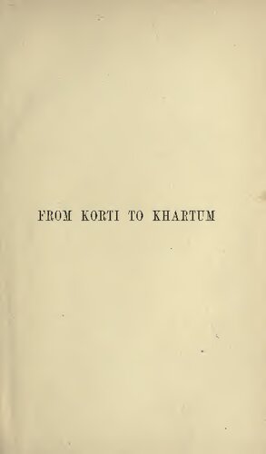 From Korti to Khartum ; A JOURNAL OF THE DESERT MARCH FROM KORTI TO GUBAT, AND OF THE ASCENT OF THE NILE IN GENERAL GORDON'S STEAMERS