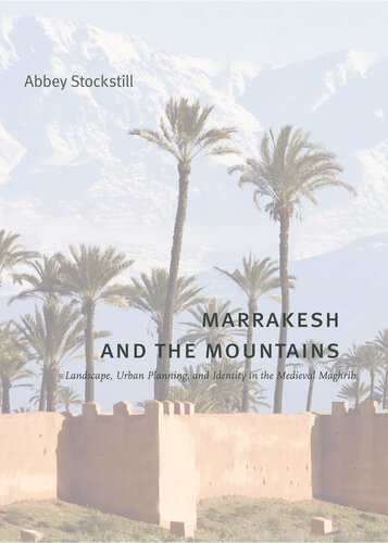 Marrakesh and the Mountains: Landscape, Urban Planning, and Identity in the Medieval Maghrib (Buildings, Landscapes, and Societies)