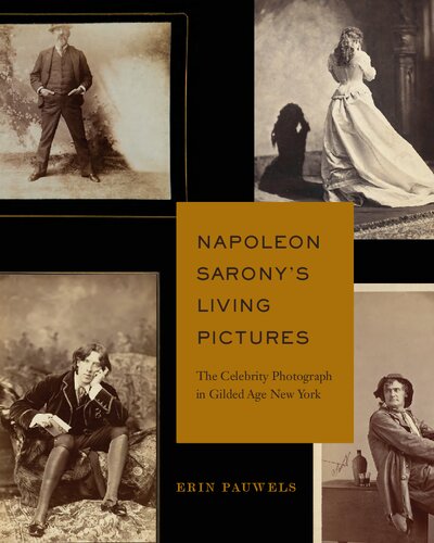 Napoleon Sarony’s Living Pictures: The Celebrity Photograph in Gilded Age New York