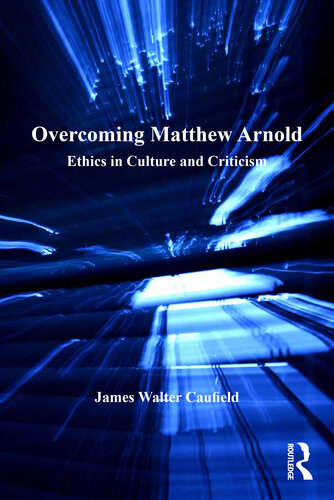 Overcoming Matthew Arnold: Ethics in Culture and Criticism