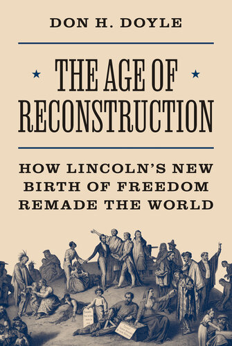 The Age of Reconstruction: How Lincoln’s New Birth of Freedom Remade the World (America in the World, 54)