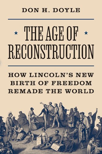 The Age of Reconstruction: How Lincoln’s New Birth of Freedom Remade the World (America in the World, 54)