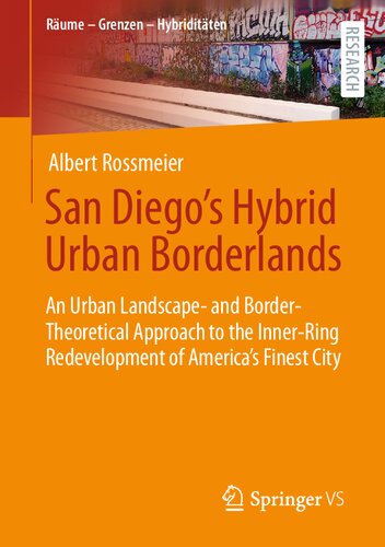 San Diego's Hybrid Urban Borderlands: An Urban Landscape- and Border-Theoretical Approach to the Inner-Ring Redevelopment of America’s Finest City (Räume – Grenzen – Hybriditäten)