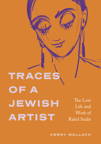 Traces of a Jewish Artist: The Lost Life and Work of Rahel Szalit (Dimyonot: Jews and the Cultural Imagination)