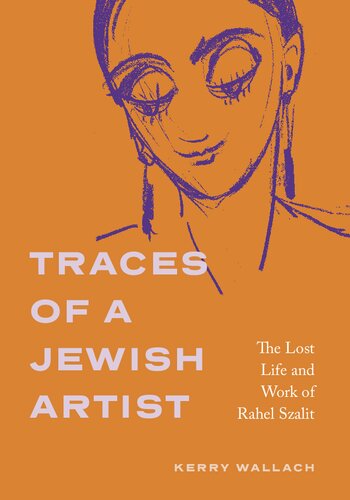 Traces of a Jewish Artist: The Lost Life and Work of Rahel Szalit (Dimyonot: Jews and the Cultural Imagination)