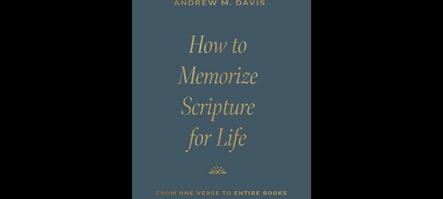 How to Memorize Scripture for Life: From One Verse to Entire Books