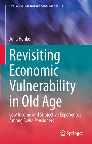 Revisiting Economic Vulnerability in Old Age: Low Income and Subjective Experiences Among Swiss Pensioners (Life Course Research and Social Policies, 11)