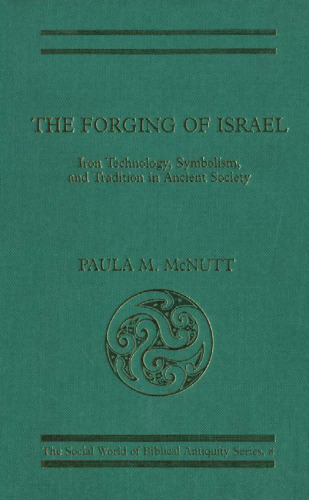 The Forging of Israel: Iron Technology, Symbolism, and Tradition in Ancient Society (JSOT Supplement)