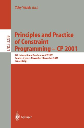 Principles and Practice of Constraint Programming - CP 2001: 7th International Conference, CP 2001, Paphos, Cyprus, November 26 - December 1, 2001, ... (Lecture Notes in Computer Science, 2239)