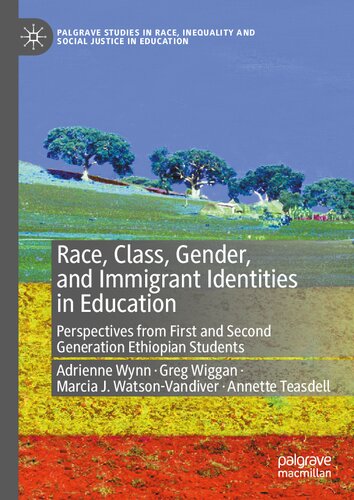 Race, Class, Gender, and Immigrant Identities in Education: Perspectives from First and Second Generation Ethiopian Students (Palgrave Studies in Race, Inequality and Social Justice in Education)