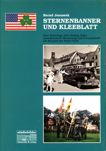 Sternenbanner und Kleeblatt : Eine Reportage über fünfzig Jahre amerikanische Besatzung und Freundschaft am Beispiel der Stadt Fürth