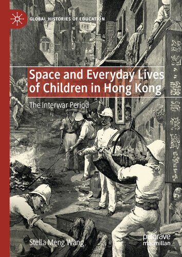 Space and Everyday Lives of Children in Hong Kong: The Interwar Period (Global Histories of Education)