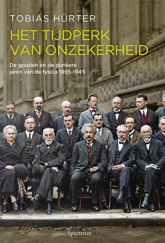 Het tijdperk van onzekerheid: de gouden en de donkere jaren van de fysica 1895-1945