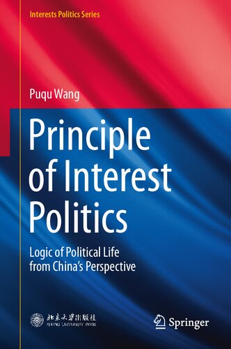 Principle of Interest Politics: Logic of Political Life from China’s Perspective (Interests Politics Series)