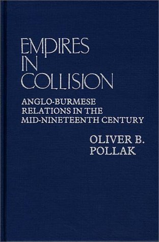 Empires in Collision: Anglo-Burmese Relations in the Mid-Nineteenth Century (Contributions in Comparative Colonial Studies)