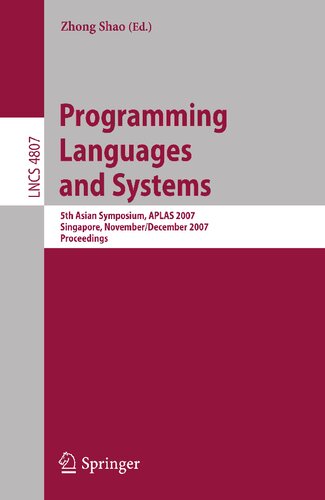 Programming Languages and Systems: 5th Asian Symposium, APLAS 2007, Singapore, November 28-December 1, 2007, Proceedings (Lecture Notes in Computer Science, 4807)