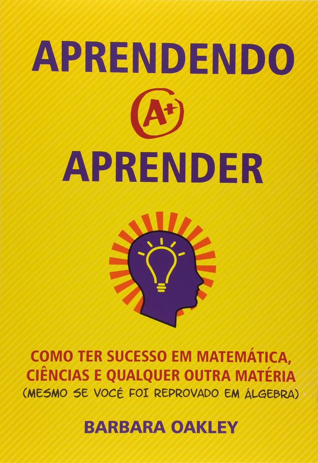 Aprendendo a Aprender. Como Ter Sucesso em Matemática, Ciências e Qualquer Outra Matéria