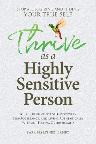 Thrive as a Highly Sensitive Person: Stop Apologizing and Hiding Your True Self: Your Blueprint for Self-Discovery, Self-Acceptance, and Living Authentically Without Feeling Overwhelmed