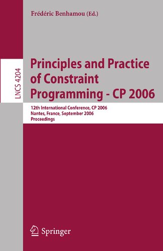 Principles and Practice of Constraint Programming - CP 2006: 12th International Conference, CP 2006, Nantes, France, September 25-29, 2006, Proceedings (Lecture Notes in Computer Science, 4204)
